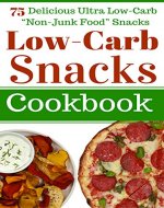 Low Carb Snacks: 75 Delicious Ultra Low-Carb 