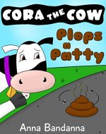 Cora the Cow Plops a Patty: A Potty Training Tale on Poop and Pooping in the Toilet (Cora the Cow Early Reader Bedtime Story Books Book 1) - Book Cover