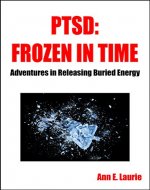 PTSD: Frozen in Time: Adventures in Releasing Buried Energy - Book Cover