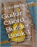 Guitar Chord Builder - Book 1: The Memory-Friendly Guitar Chord Book - Book Cover