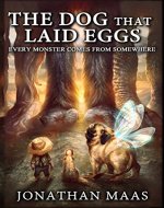 The Dog That Laid Eggs: Every Monster Comes From Somewhere - Book Cover