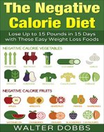 The Negative Calorie Diet: Lose Up to 15 Pounds in 15 Days with These Easy Weight Loss Foods - Book Cover
