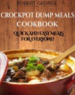 Crockpot Dump meals Cookbook: Quick and Easy Meals for Everyone! (Crockpot Dump Meals Cookbook,quick and easy recipes for even the busiest of people, BONUS Crockpot Freezer meals chapter!) - Book Cover