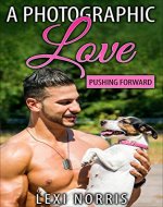 Gay Romance: A Photographic Love: Pushing Forward - Book Cover