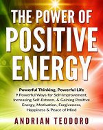 The Power of Positive Energy: Powerful Thinking, Powerful Life: 9 Powerful Ways for Self-Improvement,Increasing Self-Esteem,& Gaining Positive Energy,Motivation,Forgiveness,Happiness, ... Happiness, Change Your Life Book 1) - Book Cover