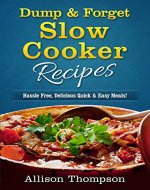 Dump & Forget Slow Cooker Recipes: Hassle-Free Recipes Without Precooking Required! - Book Cover