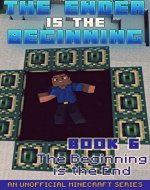 Minecraft: Diary - The Ender Is The Beginning (Book 6) - The Beginning Is The End (An Unofficial Minecraft Series) - Book Cover