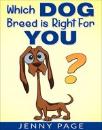 Dogs: Which Dog Breed is Right For You - Book Cover