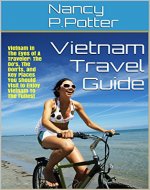 Vietnam Travel Guide: Vietnam in The Eyes of A Traveler: The Do's, The Don'ts, and Key Places You Should Visit to Enjoy Vietnam To The Fullest - Book Cover