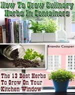 How To Grow Culinary Herbs In Containers: The 13 Best Herbs to Grow On Your Kitchen Window - Book Cover
