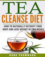 Tea Cleanse Diet: How to Naturally Detoxify Your Body and Lose Weight in Two Weeks - Book Cover