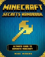Minecraft: Secrets Handbook - Ultimate Guide to Dominate Minecraft (Minecraft, Minecraft Handbook) - Book Cover
