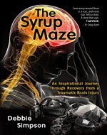 The Syrup Maze: An Inspirational Journey Through Recovery From a Traumatic Brain Injury - Book Cover