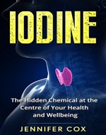 Iodine: Thyroid: The Hidden Chemical at the Center of Your Health and Well-being (Thyroid, Hashimoto's, Thyroid Deficiency, Thyroid Diet) - Book Cover
