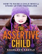 The Assertive Child: How To Raise A Child Who'll Stand Up For Themselves - Book Cover