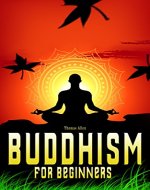 Buddhism: Buddhism For Beginners (Buddhism without belifef, Buddhism for dummies, Essence of Buddhism , Zen Buddhism) - Book Cover