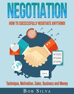 Negotiation: How to Successfully Negotiate Anything! Technique, Motivation, Sales, Business and Money - Book Cover