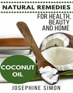 Coconut Oil: Natural Remedies for Health, Beauty and Home (Natural Remedies for Healthy, Beauty and Home Book 3) - Book Cover