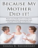 Because My Mother Did It!: Know your family and co-workers by understanding their generational voice and paths to healing actualization! - Book Cover