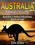 Australia: Travel Guide - Australia's Hottest Attractions, Hotels & Food (Australia, Travel Guide) - Book Cover