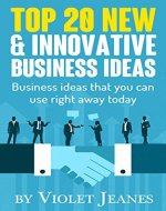 Top 20 New & Innovative Business Ideas: Business Ideas that you can use right away today (Business Books by Violet Jeanes Book 1) - Book Cover