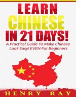 Chinese: Learn Chinese In 21 DAYS! - A Practical Guide To Make Chinese Look Easy! EVEN For Beginners (Spanish, French, German, Italian) - Book Cover