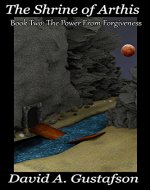 The Shrine of Arthis: Book Two: The Power from Forgiveness - Book Cover