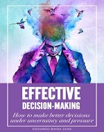 Effective Decision-Making: How to make better decisions under uncertainty and pressure - Book Cover