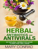 Herbal Antibiotics and Antivirals: 30 Natural Herbs for Home Cures and Wellness (Natural Remedies, Homeopathy, Essential Oils, Herbalism Book 1) - Book Cover