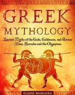 Greek Mythology: Ancient Myths of the Gods, Goddesses, and Heroes - Zeus, Hercules and the Olympians (Containing Images) - Book Cover