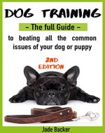 Dog Training: The full guide to beating the 20 most common obedience issues of your dog and puppy (puppy training, housebreaking dog, housetraining puppy, obedient dog, obedient puppy) - Book Cover
