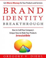 Brand Identity Breakthrough: How to Craft Your Company's Unique Story to Make Your Products Irresistible - Book Cover