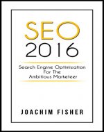 SEO: SEO 2016 Search Engine Optimization For The Ambitious Marketeer SEO Marketing 2016 - Book Cover
