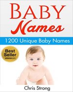 Baby Names : 1200 Unique and Unusual Baby Names (FREE BONUS): Baby Names : Baby names 2016 (Baby names, baby names book, baby names 2016, baby names and meanings, baby names book free,) - Book Cover