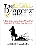A Guide To Unlocking Your True Potential And Achieving Success (The Goal Diggerz (TM) Book 1) - Book Cover