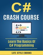 C#: C# CRASH COURSE - Beginner's Course To Learn The Basics Of C# Programming In 24 Hours!: (c#, c programming, c, java, python, angularjs, c++, programming) - Book Cover