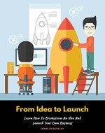 From Idea to Launch: Learn How to Brainstorm An Idea And Launch Your Own Business - Book Cover