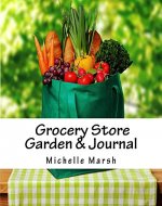 Grocery Store Garden & Journal: How to Create an Indoor Garden From Food You Buy at the Grocery Store - Book Cover