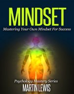 Mindset: Mastering Your Own Mindset For Success: (Mindset, Mindset Techniques, Positive Mindset, Success Mindset, Self Help, Motivation) (Analyze People Book 3) - Book Cover