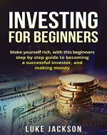 Investing: Investing for Beginners: Make Yourself Rich with This Beginner's Step by Step Guide to Becoming a Successful Investor and Making Money (Investing, ... Rich, Business, Money, Success, Growth) - Book Cover