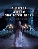 A Mirror Among Shattered Glass (The Supernatural London Underground Book 1) - Book Cover