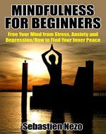 MINDFULNESS: Mindfulness for Beginners: Free your Mind from Stress, Anxiety and Depression: How to Find your Inner Peace (Meditation for beginners) - Book Cover