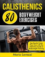 Calisthenics: 80 Bodyweight Exercises   See Results Faster Than Ever  with the Definitive Guide to Bodyweight Training - Book Cover