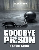 Goodbye Prison: A Short Story - Book Cover