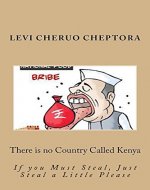 There is no Country Called Kenya: If You Must Steal, Just Steal a Little Please - Book Cover