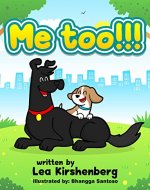 Children's book: Me too! The story of a little dog that wanted more and more...: (Bedtime story for beginners and early readers 3-8, Rhymes picture book) - Book Cover