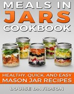 Meals in Jars Cookbook: Healthy, Quick, and Easy Mason Jar Recipes - Book Cover