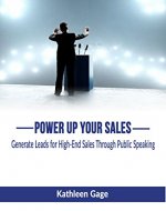 Power Up Your Sales: Generate Leads for High-End Sales Through Public Speaking (Power Up Series Book 1) - Book Cover