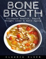 BONE BROTH: Bone Broth for Ultimate Health, Rapid Weight Loss and Anti-Aging (Bone Broth, Bone Broth Diet, Diabetes, Inflammation, Bone Broth Recipes, Homemade, Sugar Free, Bone Broth Cookbook) - Book Cover
