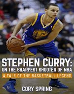 Stephen Curry: On The Sharpest Shooter Of NBA: A Tale Of The Basketball Legend (Basketball Biography Books, Inspirational Story, Stephen Curry Unauthorized Biography, NBA Books Book 1) - Book Cover